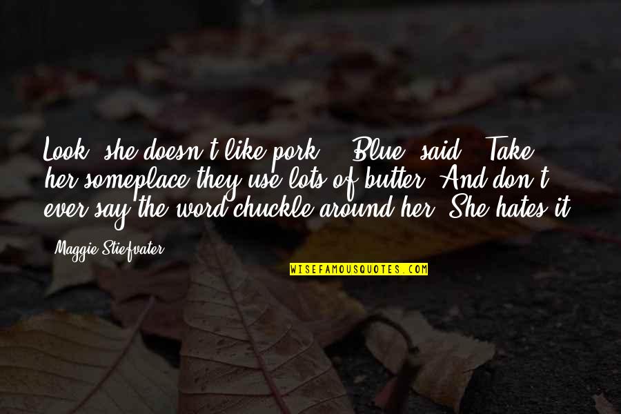 Ptiyesh Quotes By Maggie Stiefvater: Look, she doesn't like pork," [Blue] said. "Take