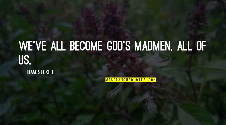 Ptmc Quotes By Bram Stoker: We've all become god's madmen, all of us. Ptmc Quotes By Bram Stoker: We've all become god's madmen, all of us.
