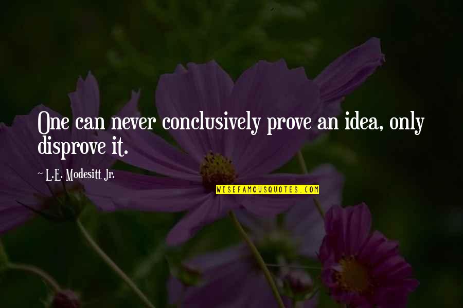 Ptolemais Of Cyrene Quotes By L.E. Modesitt Jr.: One can never conclusively prove an idea, only