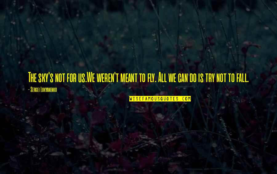 Ptolemaische Quotes By Sergei Lukyanenko: The sky's not for us.We weren't meant to
