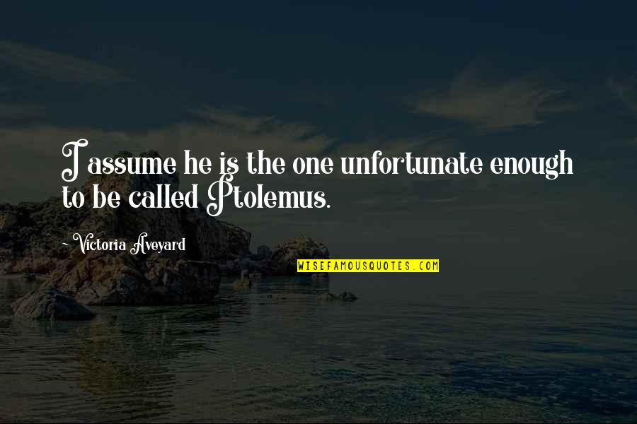 Ptolemus Quotes By Victoria Aveyard: I assume he is the one unfortunate enough