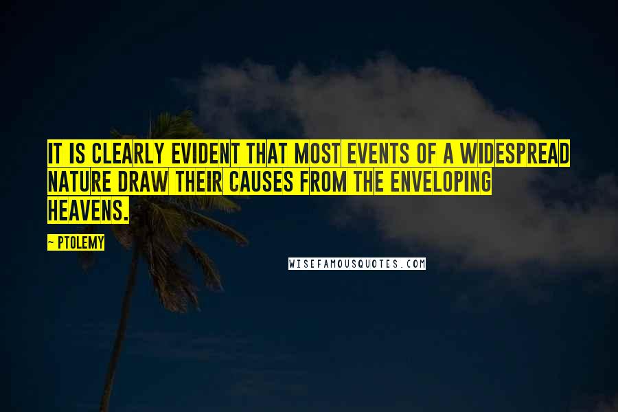 Ptolemy quotes: It is clearly evident that most events of a widespread nature draw their causes from the enveloping heavens.