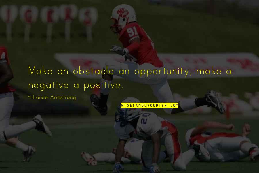 Ptomaine Quotes By Lance Armstrong: Make an obstacle an opportunity, make a negative