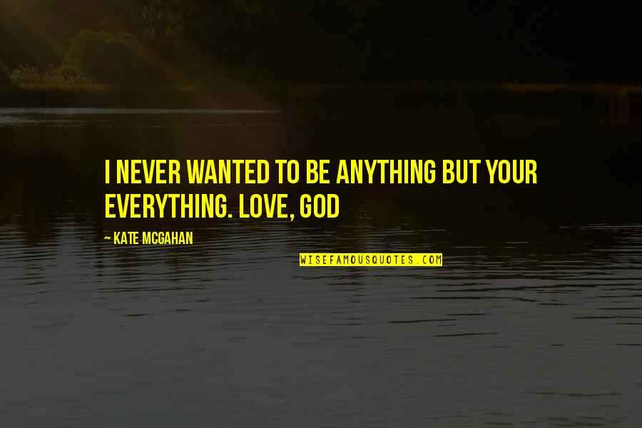Ptooey Meme Quotes By Kate McGahan: I never wanted to be anything but your