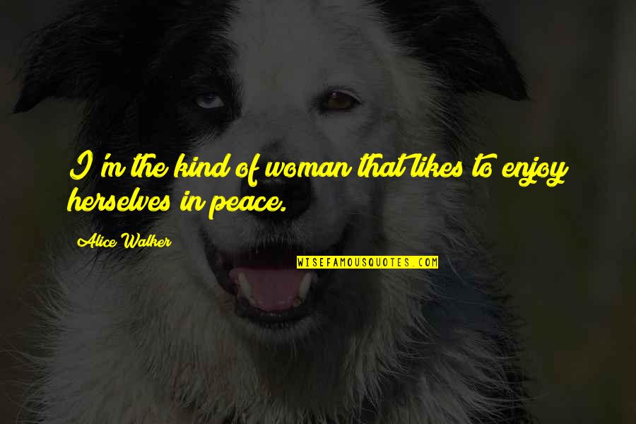 Ptooey Quotes By Alice Walker: I'm the kind of woman that likes to