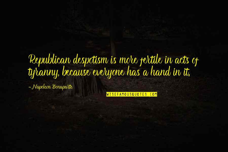 Ptooey Quotes By Napoleon Bonaparte: Republican despotism is more fertile in acts of Ptooey Quotes By Napoleon Bonaparte: Republican despotism is more fertile in acts of