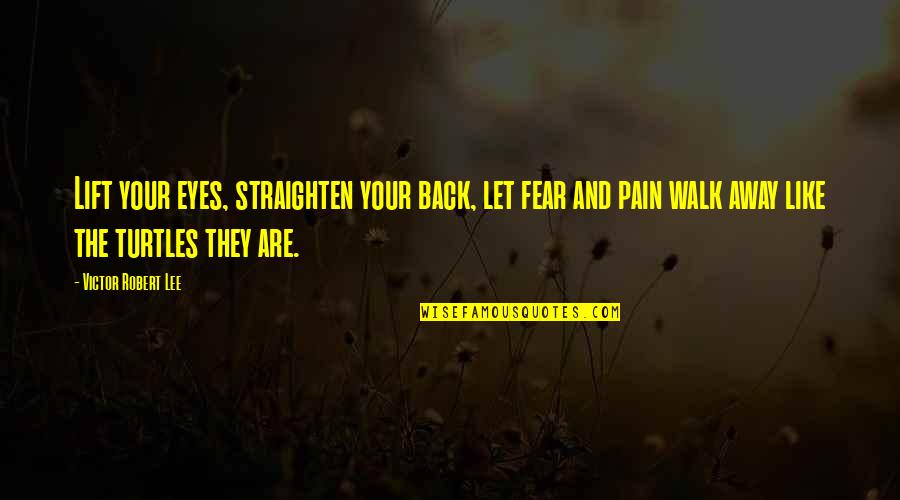 Ptooey Quotes By Victor Robert Lee: Lift your eyes, straighten your back, let fear Ptooey Quotes By Victor Robert Lee: Lift your eyes, straighten your back, let fear