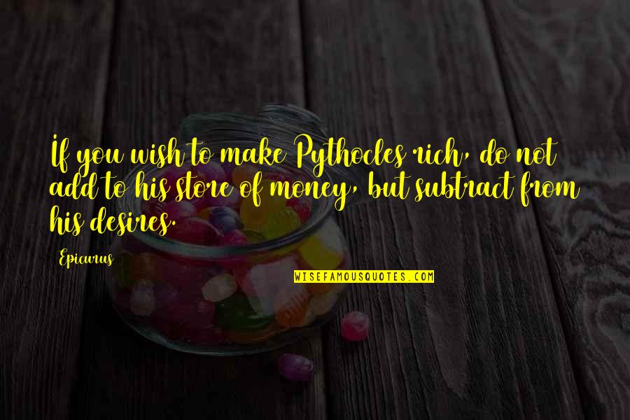 Ptraci Quotes By Epicurus: If you wish to make Pythocles rich, do