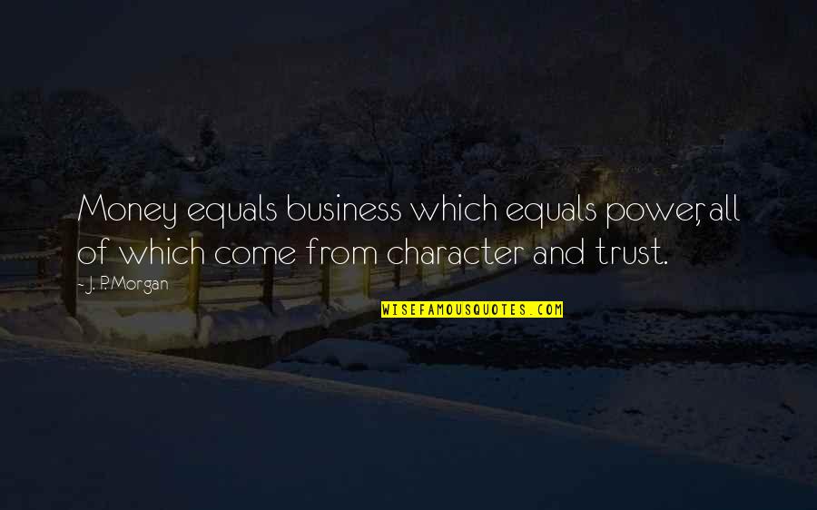 P'trique Quotes By J. P. Morgan: Money equals business which equals power, all of