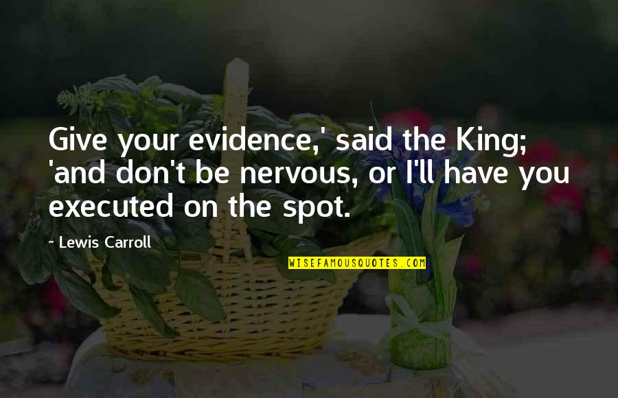 Ptrist Quotes By Lewis Carroll: Give your evidence,' said the King; 'and don't