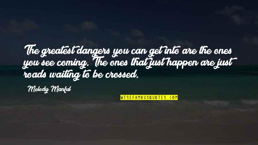 Pts Quotes By Melody Manful: The greatest dangers you can get into are
