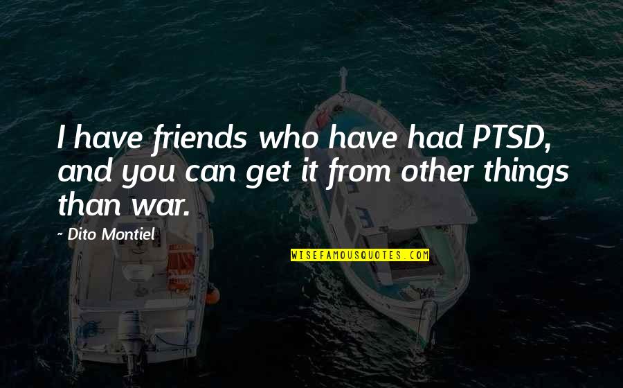 Ptsd And War Quotes By Dito Montiel: I have friends who have had PTSD, and