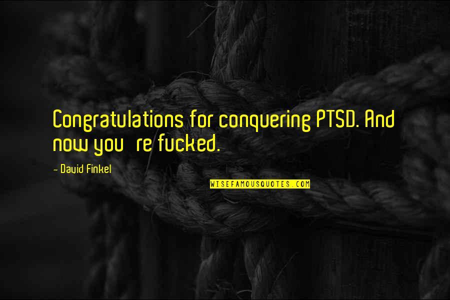 Ptsd From Soldiers Quotes By David Finkel: Congratulations for conquering PTSD. And now you're fucked.