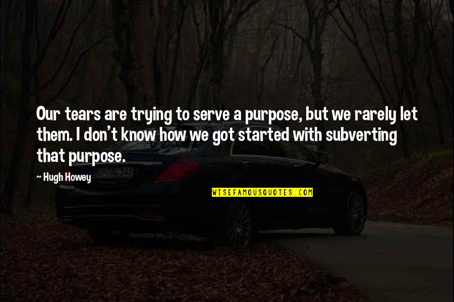 Ptsd Healing Quotes By Hugh Howey: Our tears are trying to serve a purpose, Ptsd Healing Quotes By Hugh Howey: Our tears are trying to serve a purpose,