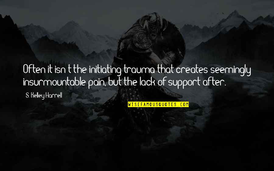 Ptsd Healing Quotes By S. Kelley Harrell: Often it isn't the initiating trauma that creates Ptsd Healing Quotes By S. Kelley Harrell: Often it isn't the initiating trauma that creates