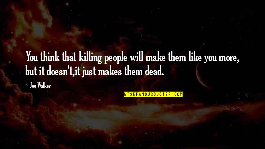 Ptsd In Civilians Quotes By Joe Walker: You think that killing people will make them Ptsd In Civilians Quotes By Joe Walker: You think that killing people will make them