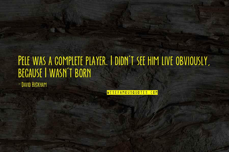 Ptsd In Veterans Quotes By David Beckham: Pele was a complete player. I didn't see