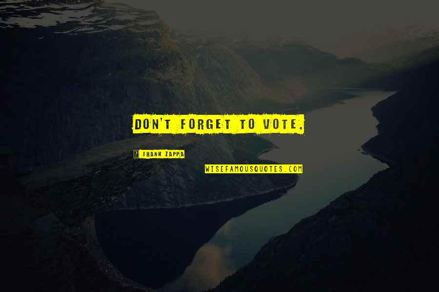 Ptsd Positive Quotes By Frank Zappa: Don't forget to vote. Ptsd Positive Quotes By Frank Zappa: Don't forget to vote.