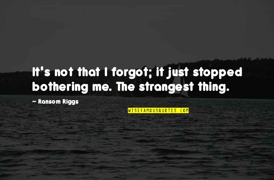 Ptsd Positive Quotes By Ransom Riggs: It's not that I forgot; it just stopped