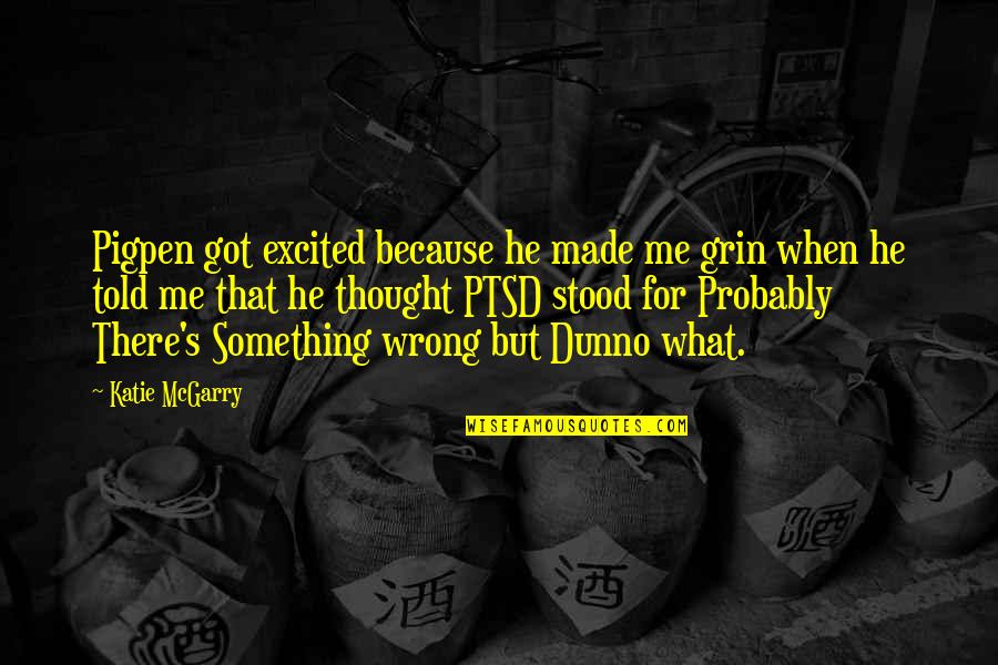 Ptsd Quotes By Katie McGarry: Pigpen got excited because he made me grin