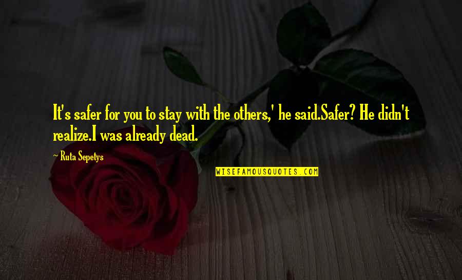 Ptsd Quotes By Ruta Sepetys: It's safer for you to stay with the