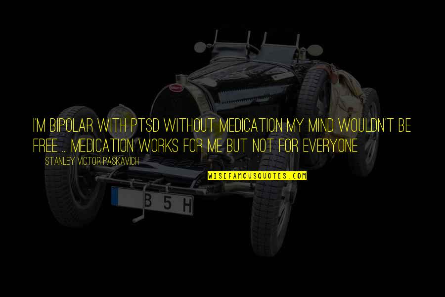 Ptsd Quotes By Stanley Victor Paskavich: I'm Bipolar with PTSD without medication my mind