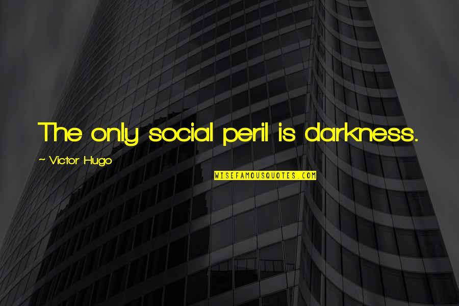 Ptsd Soldiers Quotes By Victor Hugo: The only social peril is darkness.
