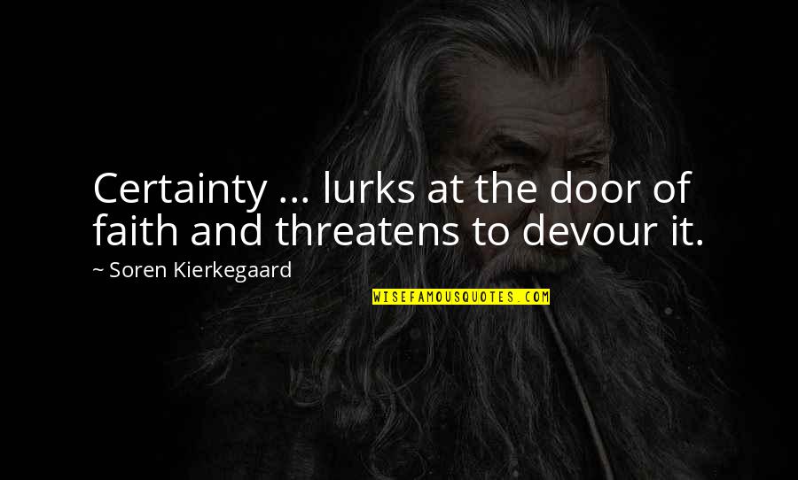 Ptsi Quote Quotes By Soren Kierkegaard: Certainty ... lurks at the door of faith