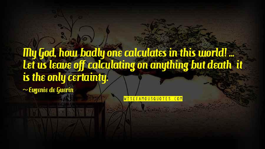 Pu La Deshpande Funny Quotes By Eugenie De Guerin: My God, how badly one calculates in this