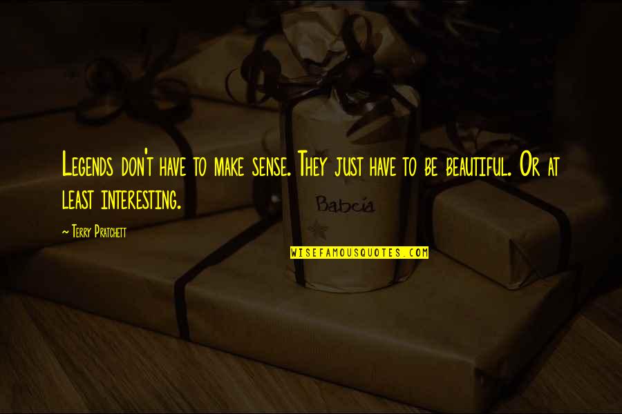 Pua Inspirational Quotes By Terry Pratchett: Legends don't have to make sense. They just Pua Inspirational Quotes By Terry Pratchett: Legends don't have to make sense. They just