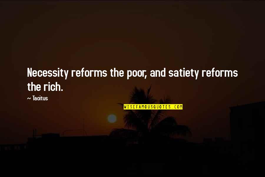 Pua Quotes By Tacitus: Necessity reforms the poor, and satiety reforms the