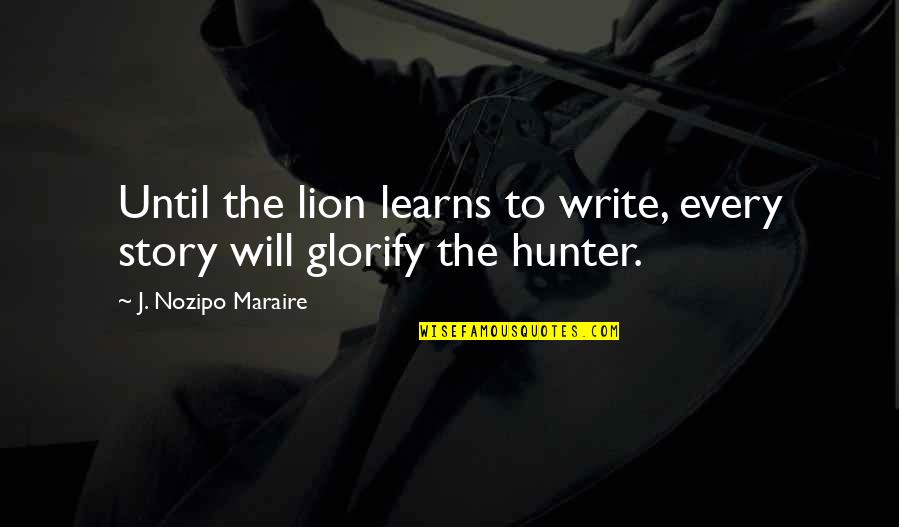 Puaalii St Quotes By J. Nozipo Maraire: Until the lion learns to write, every story