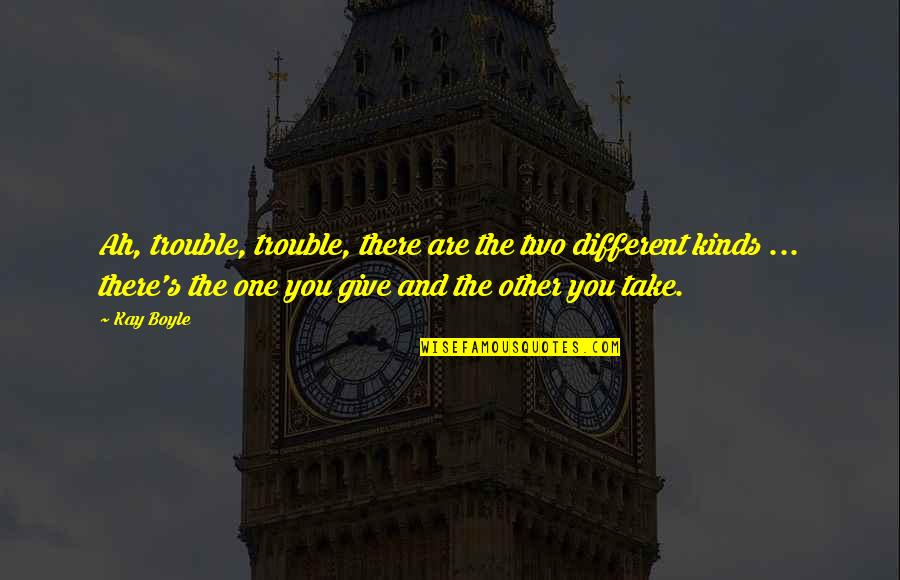 Pualani Spurlock Quotes By Kay Boyle: Ah, trouble, trouble, there are the two different