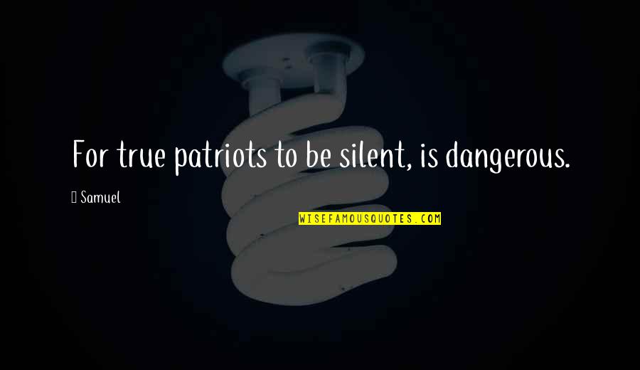 Puapka Czasu Quotes By Samuel: For true patriots to be silent, is dangerous.