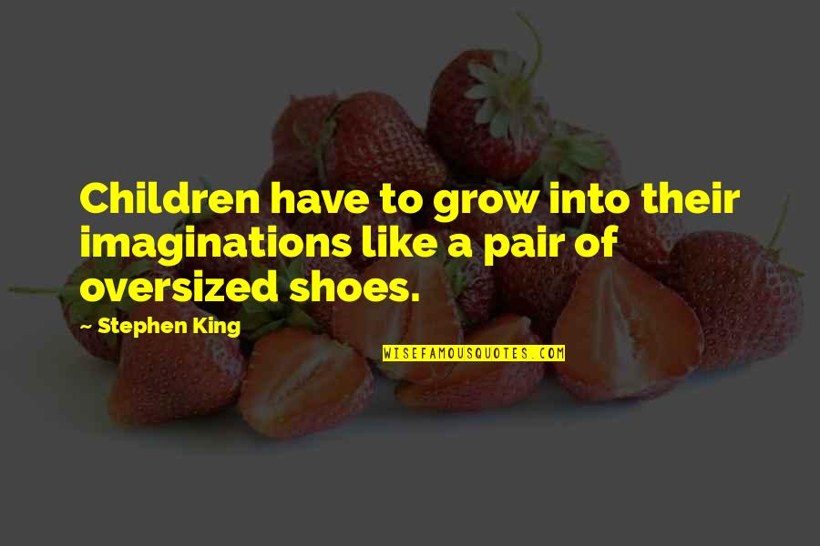 Pub Board Quotes By Stephen King: Children have to grow into their imaginations like