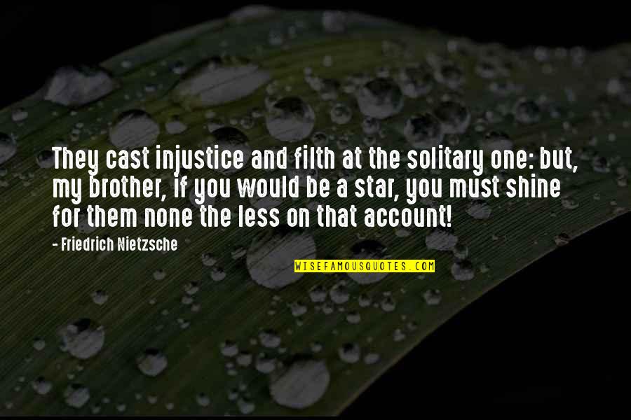 Pub Food Quotes By Friedrich Nietzsche: They cast injustice and filth at the solitary