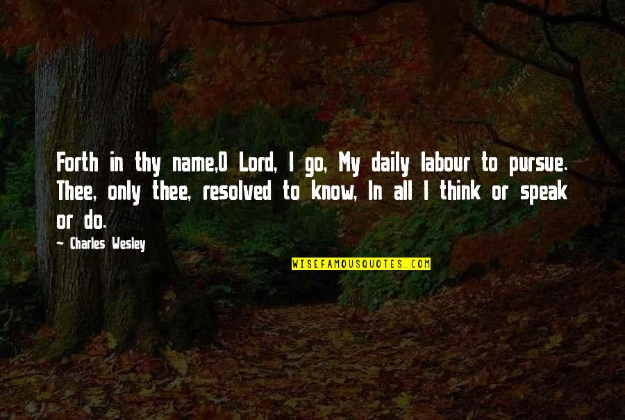 Pubbing Quotes By Charles Wesley: Forth in thy name,O Lord, I go, My Pubbing Quotes By Charles Wesley: Forth in thy name,O Lord, I go, My