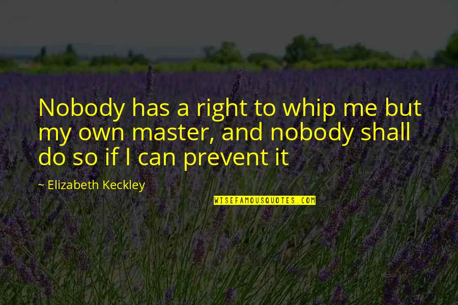 Pubblicazioni Quotes By Elizabeth Keckley: Nobody has a right to whip me but