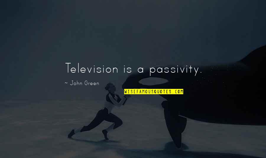 Pubblicit Quotes By John Green: Television is a passivity.
