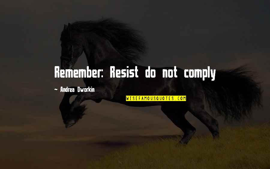 Pubblico Ufficiale Quotes By Andrea Dworkin: Remember: Resist do not comply Pubblico Ufficiale Quotes By Andrea Dworkin: Remember: Resist do not comply