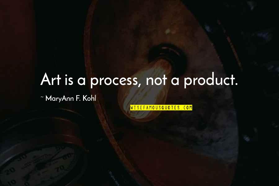 Pubertal Suppression Quotes By MaryAnn F. Kohl: Art is a process, not a product.
