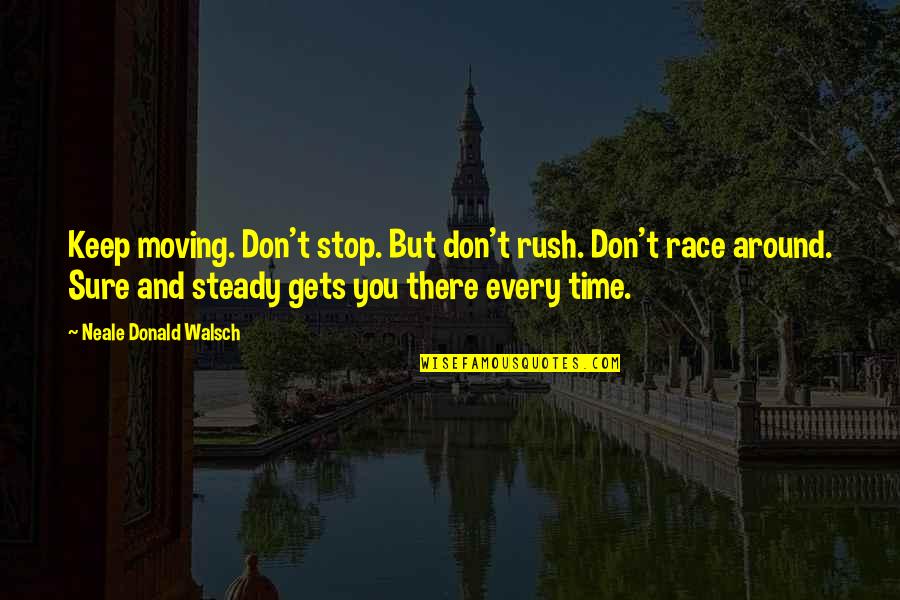 Puberteit Jongens Quotes By Neale Donald Walsch: Keep moving. Don't stop. But don't rush. Don't