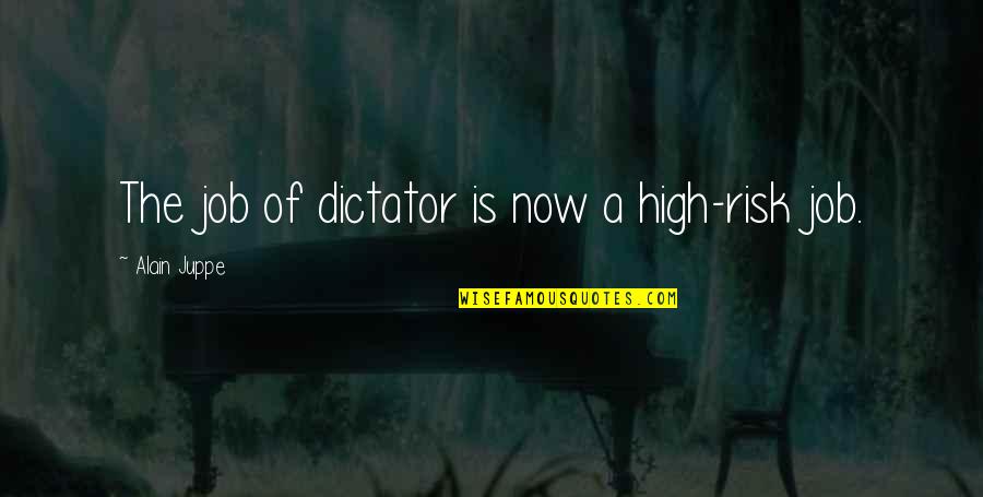 Puberteit Meisjes Quotes By Alain Juppe: The job of dictator is now a high-risk Puberteit Meisjes Quotes By Alain Juppe: The job of dictator is now a high-risk