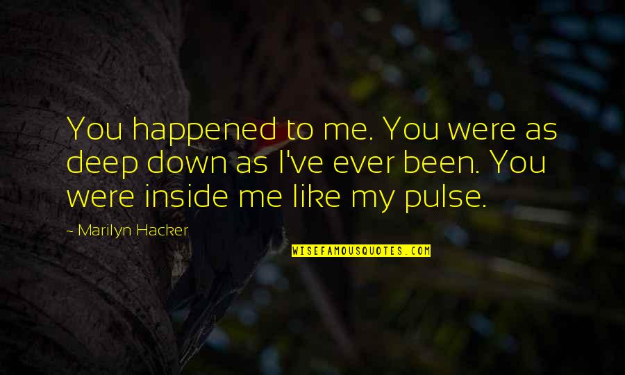 Puberteit Meisjes Quotes By Marilyn Hacker: You happened to me. You were as deep Puberteit Meisjes Quotes By Marilyn Hacker: You happened to me. You were as deep