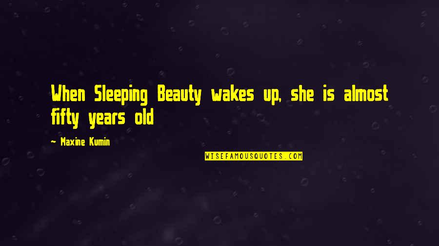 Puberteit Meisjes Quotes By Maxine Kumin: When Sleeping Beauty wakes up, she is almost Puberteit Meisjes Quotes By Maxine Kumin: When Sleeping Beauty wakes up, she is almost