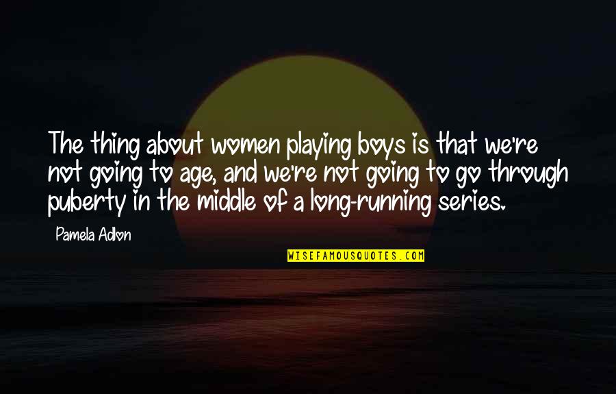 Puberty In Boys Quotes By Pamela Adlon: The thing about women playing boys is that