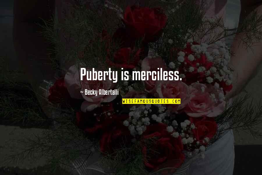 Puberty Quotes By Becky Albertalli: Puberty is merciless.