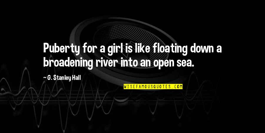 Puberty Quotes By G. Stanley Hall: Puberty for a girl is like floating down