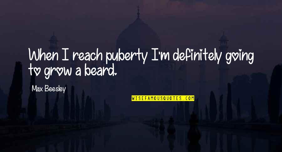 Puberty Quotes By Max Beesley: When I reach puberty I'm definitely going to