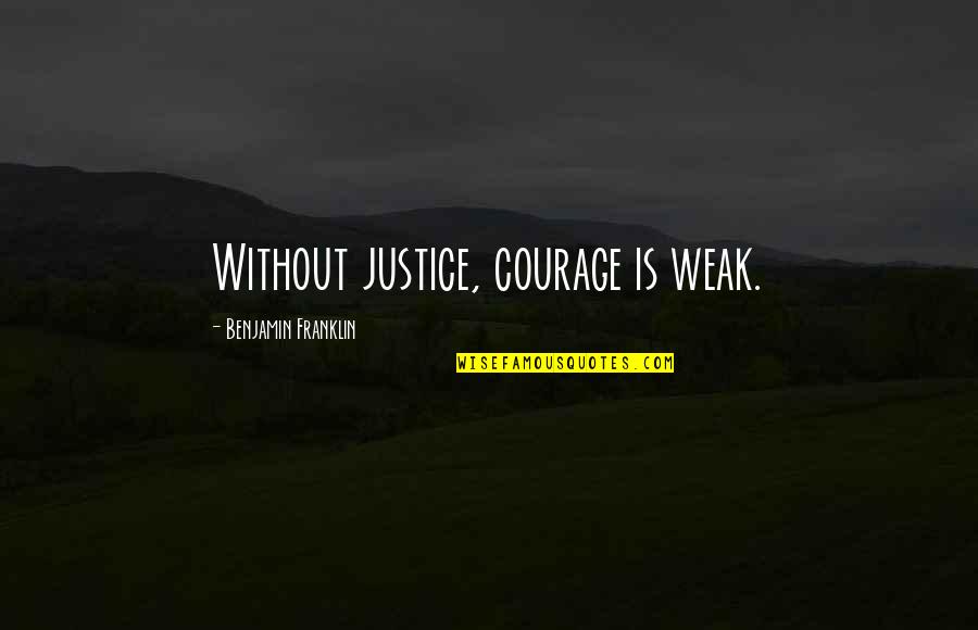 Pubescent Leaves Quotes By Benjamin Franklin: Without justice, courage is weak.